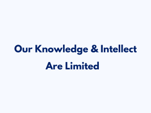 Our Knowledge And Intellect Are Limited